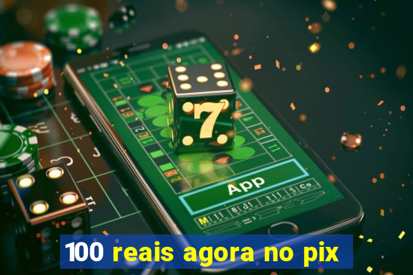 100 reais agora no pix
